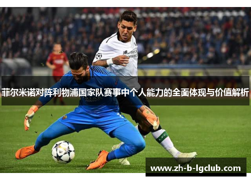 菲尔米诺对阵利物浦国家队赛事中个人能力的全面体现与价值解析