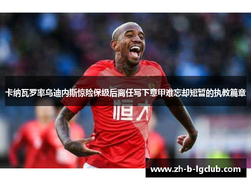 卡纳瓦罗率乌迪内斯惊险保级后离任写下意甲难忘却短暂的执教篇章