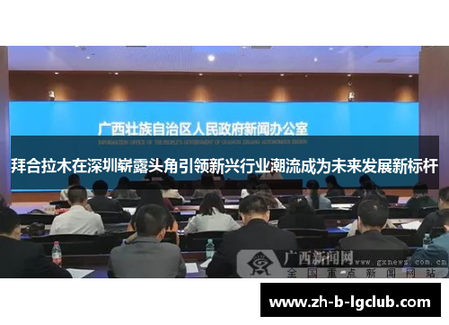 拜合拉木在深圳崭露头角引领新兴行业潮流成为未来发展新标杆 拜合拉木在深圳崭露头角引领新兴行业潮流成为未来发展新标杆
