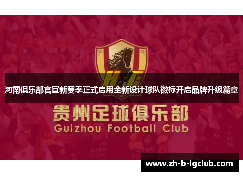 河南俱乐部官宣新赛季正式启用全新设计球队徽标开启品牌升级篇章 河南俱乐部官宣新赛季正式启用全新设计球队徽标开启品牌升级篇章