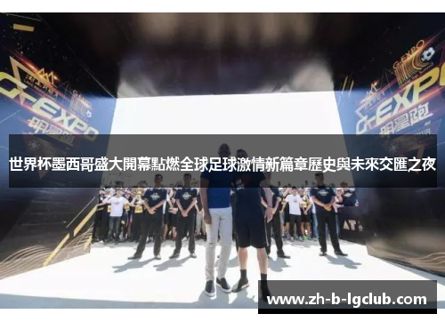 世界杯墨西哥盛大開幕點燃全球足球激情新篇章歷史與未來交匯之夜 世界杯墨西哥盛大開幕點燃全球足球激情新篇章歷史與未來交匯之夜